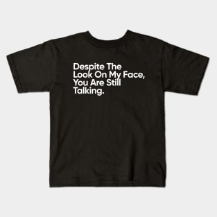 Despite The Look On My Face, You Are Still Talking. Kids T-Shirt